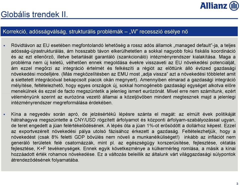 ám hosszabb távon elkerülhetetlen a sokkal nagyobb fokú fiskális koordináció és az ezt ellenőrző, illetve betartását garantáló (szankcionáló) intézményrendszer kialakítása.