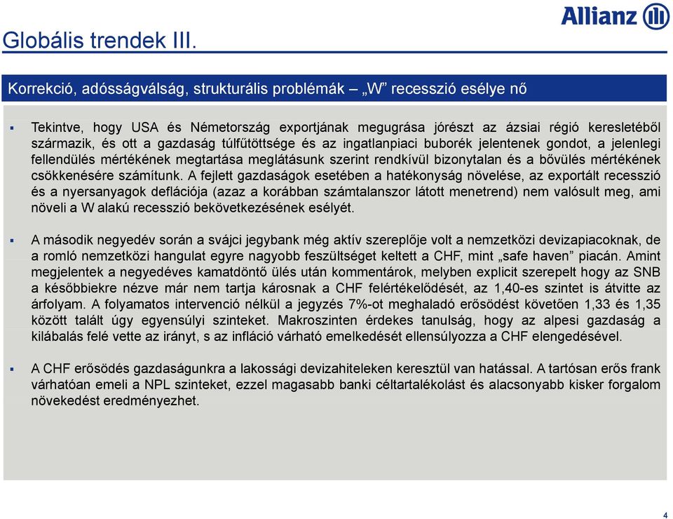 túlfűtöttsége és az ingatlanpiaci buborék jelentenek gondot, a jelenlegi fellendülés mértékének megtartása meglátásunk szerint rendkívül bizonytalan és a bővülés mértékének csökkenésére számítunk.