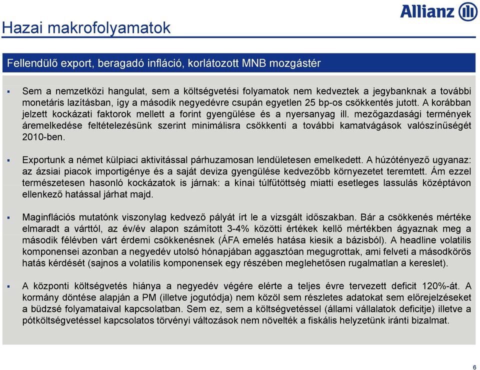 mezőgazdasági termények áremelkedése feltételezésünk szerint minimálisra csökkenti a további kamatvágások valószínűségét 2010-ben.