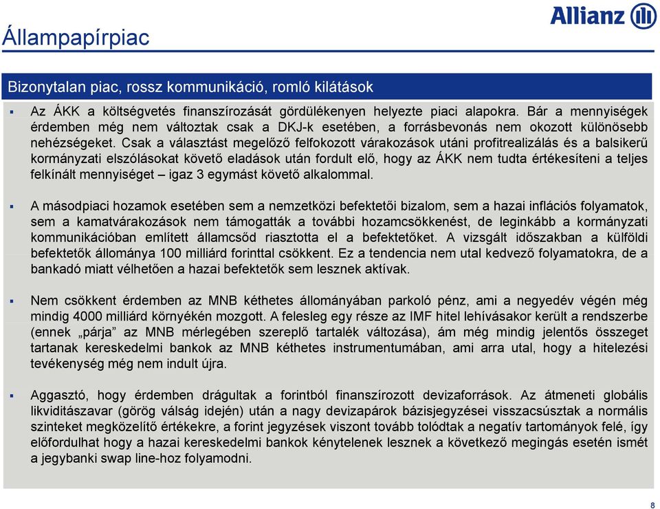 Csak a választást megelőző felfokozott várakozások utáni profitrealizálás és a balsikerű kormányzati elszólásokat követő eladások után fordult elő, hogy az ÁKK nem tudta értékesíteni a teljes