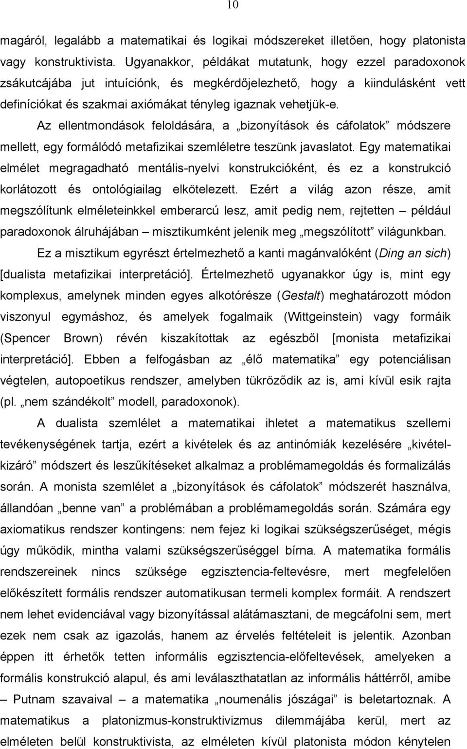 Az ellentmondások feloldására, a bizonyítások és cáfolatok módszere mellett, egy formálódó metafizikai szemléletre teszünk javaslatot.