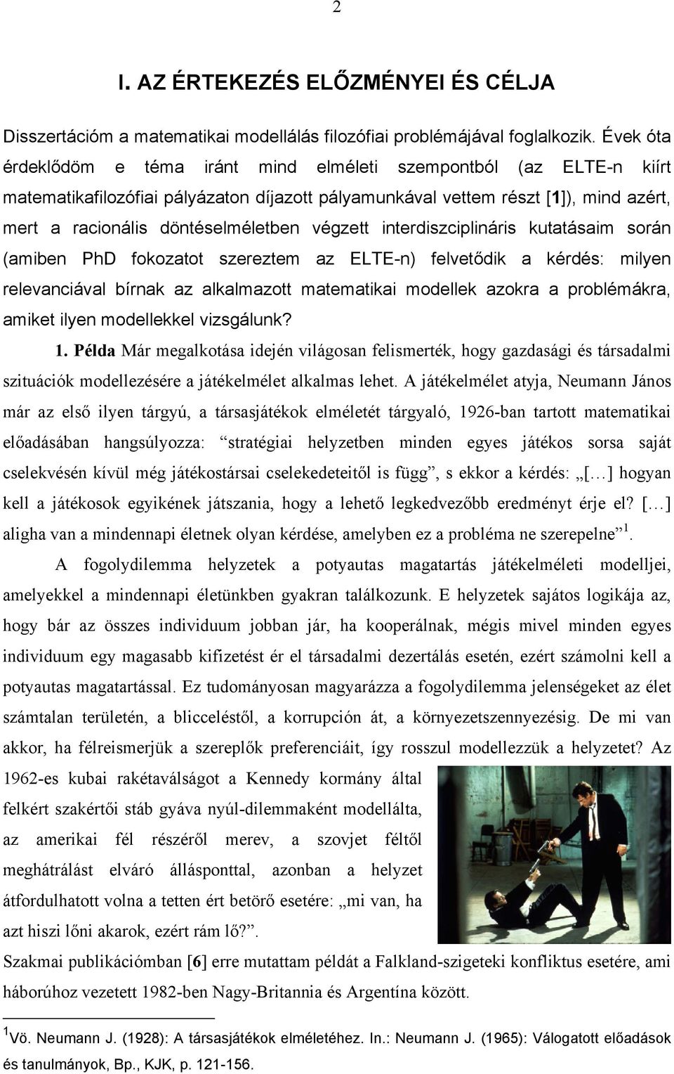 végzett interdiszciplináris kutatásaim során (amiben PhD fokozatot szereztem az ELTE-n) felvetődik a kérdés: milyen relevanciával bírnak az alkalmazott matematikai modellek azokra a problémákra,