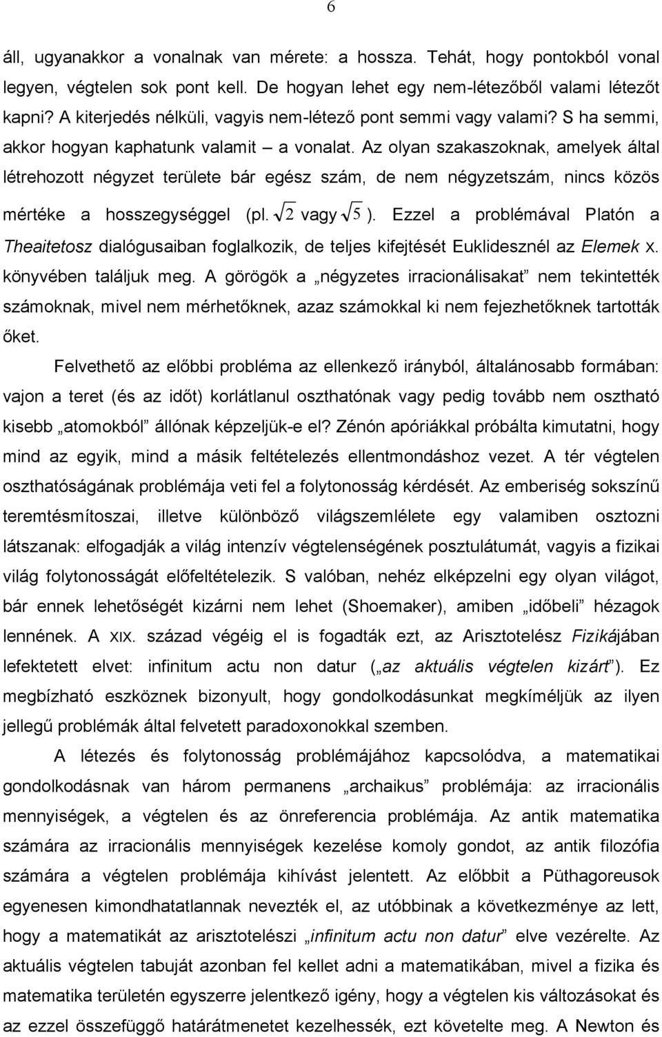 Az olyan szakaszoknak, amelyek által létrehozott négyzet területe bár egész szám, de nem négyzetszám, nincs közös mértéke a hosszegységgel (pl. 2 vagy 5 ).