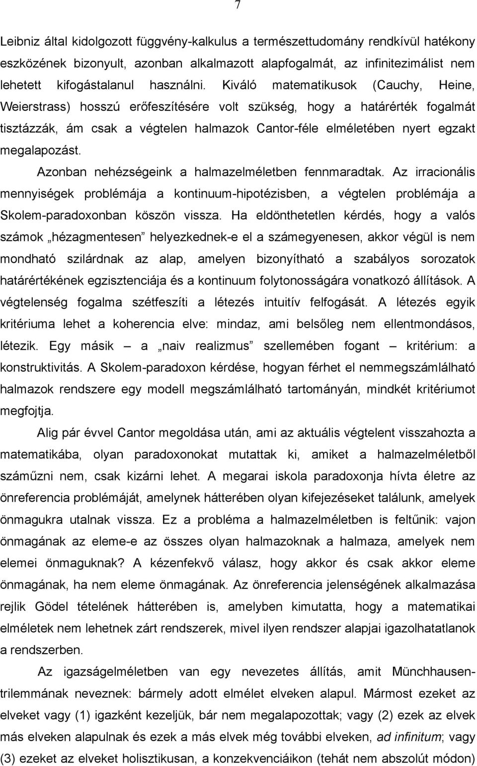 megalapozást. Azonban nehézségeink a halmazelméletben fennmaradtak. Az irracionális mennyiségek problémája a kontinuum-hipotézisben, a végtelen problémája a Skolem-paradoxonban köszön vissza.