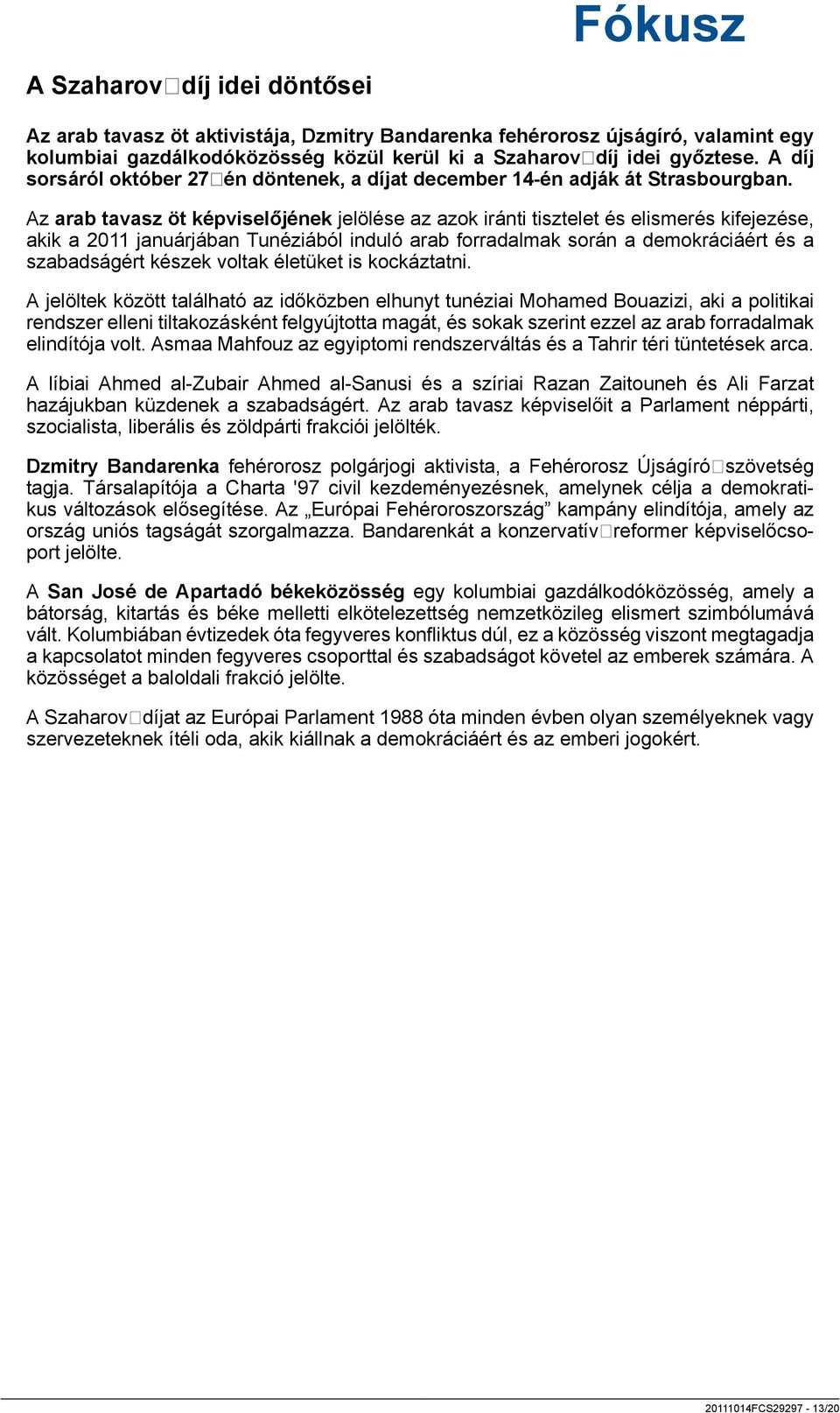 Az arab tavasz öt képviselőjének jelölése az azok iránti tisztelet és elismerés kifejezése, akik a 2011 januárjában Tunéziából induló arab forradalmak során a demokráciáért és a szabadságért készek