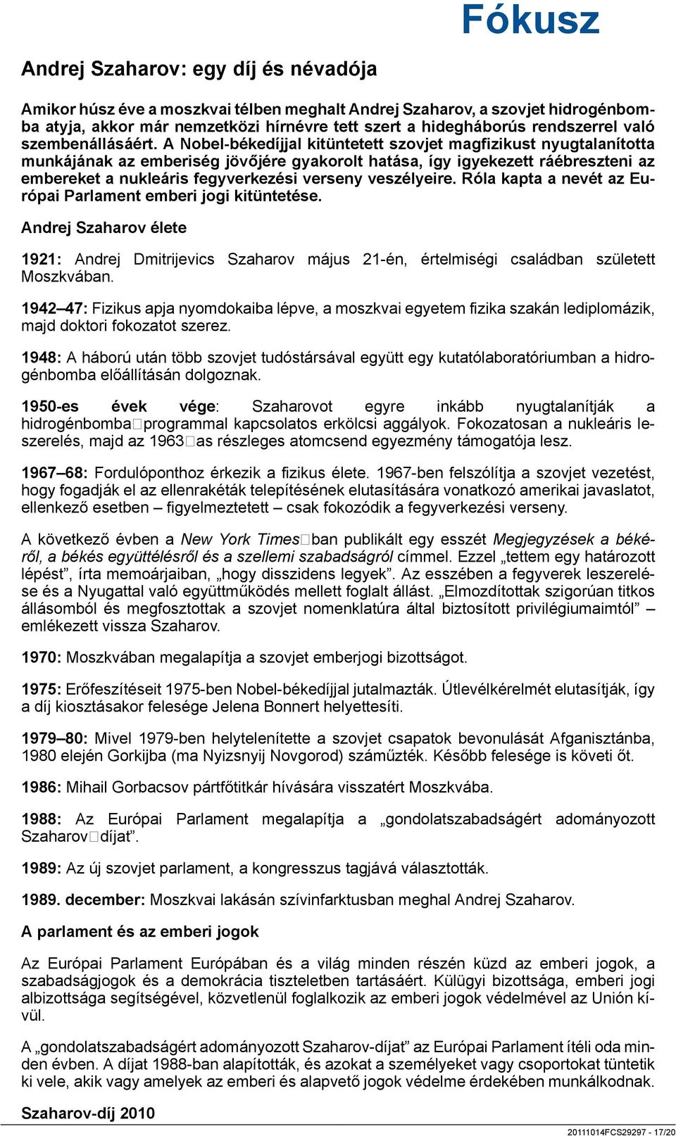 A Nobel-békedíjjal kitüntetett szovjet magfizikust nyugtalanította munkájának az emberiség jövőjére gyakorolt hatása, így igyekezett ráébreszteni az embereket a nukleáris fegyverkezési verseny