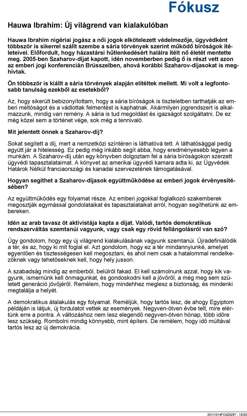 2005-ben Szaharov-díjat kapott, idén novemberben pedig ő is részt vett azon az emberi jogi konferencián Brüsszelben, ahová korábbi Szaharov-díjasokat is meghívtak.