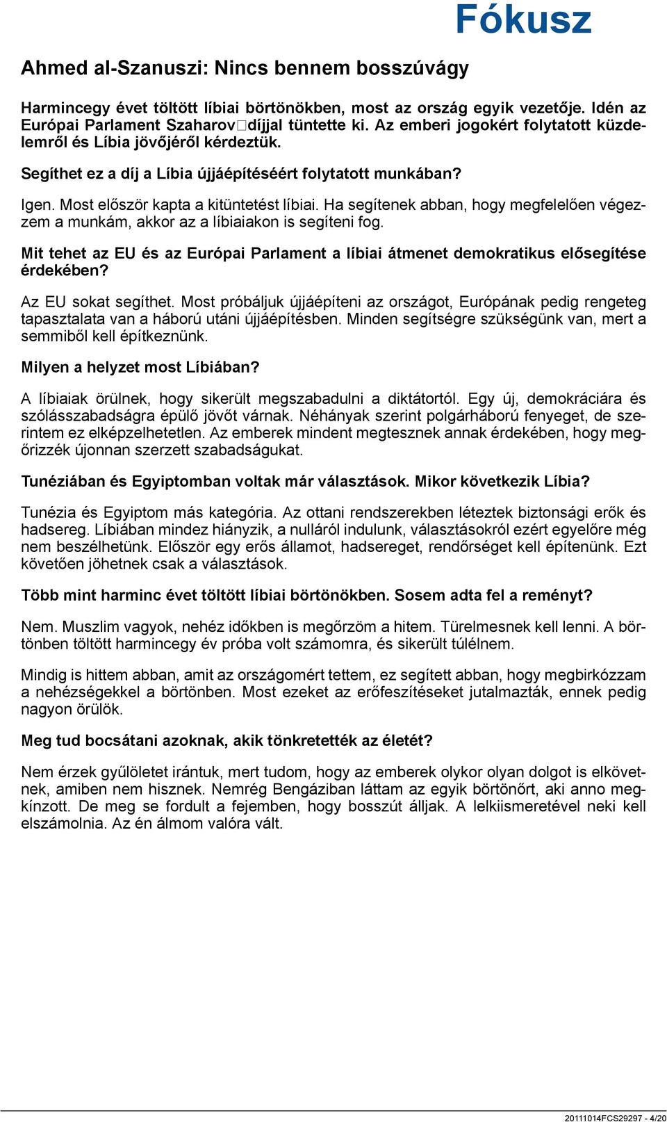 Ha segítenek abban, hogy megfelelően végezzem a munkám, akkor az a líbiaiakon is segíteni fog. Mit tehet az EU és az Európai Parlament a líbiai átmenet demokratikus elősegítése érdekében?