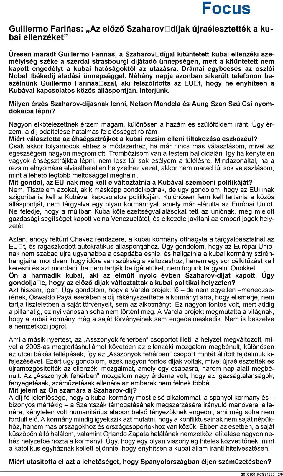 Néhány napja azonban sikerült telefonon beszélnünk Guillermo Farinasszal, aki felszólította az EUt, hogy ne enyhítsen a Kubával kapcsolatos közös álláspontján. Interjúnk.