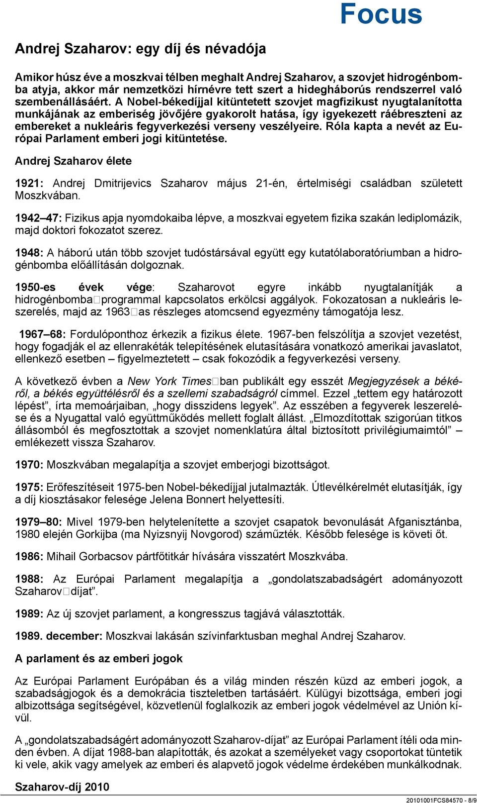 A Nobel-békedíjjal kitüntetett szovjet magfizikust nyugtalanította munkájának az emberiség jövőjére gyakorolt hatása, így igyekezett ráébreszteni az embereket a nukleáris fegyverkezési verseny