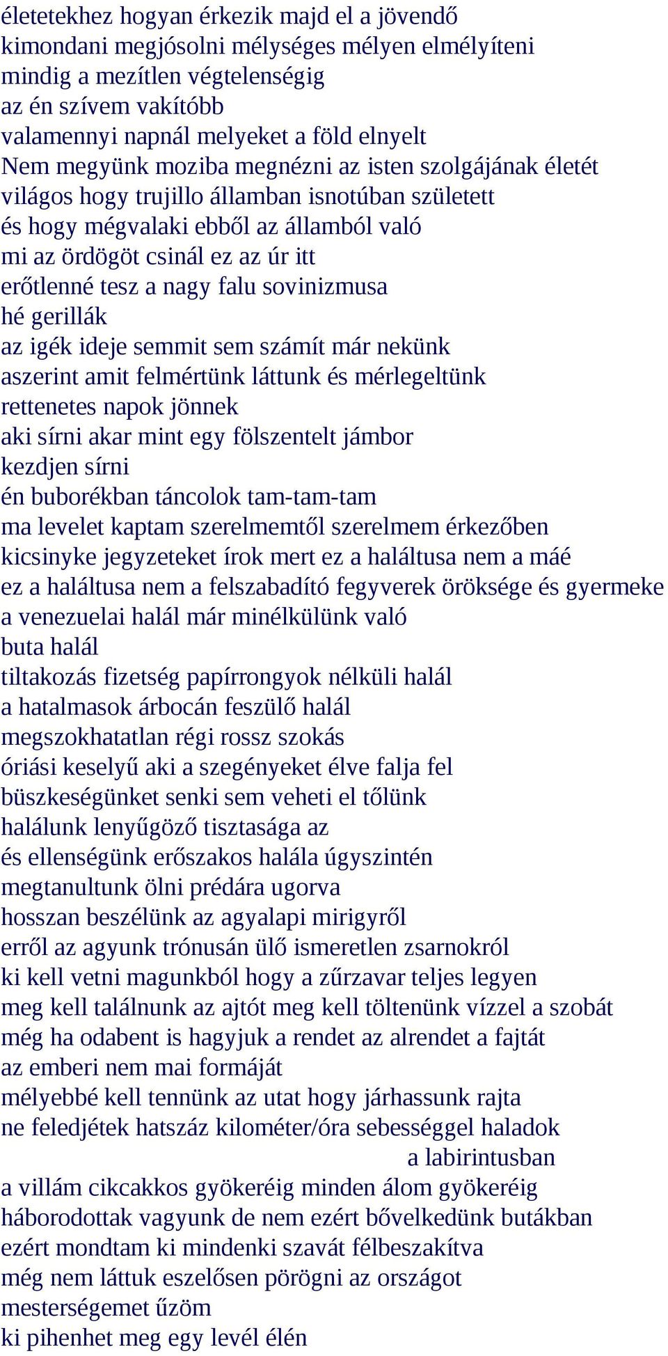 falu sovinizmusa hé gerillák az igék ideje semmit sem számít már nekünk aszerint amit felmértünk láttunk és mérlegeltünk rettenetes napok jönnek aki sírni akar mint egy fölszentelt jámbor kezdjen