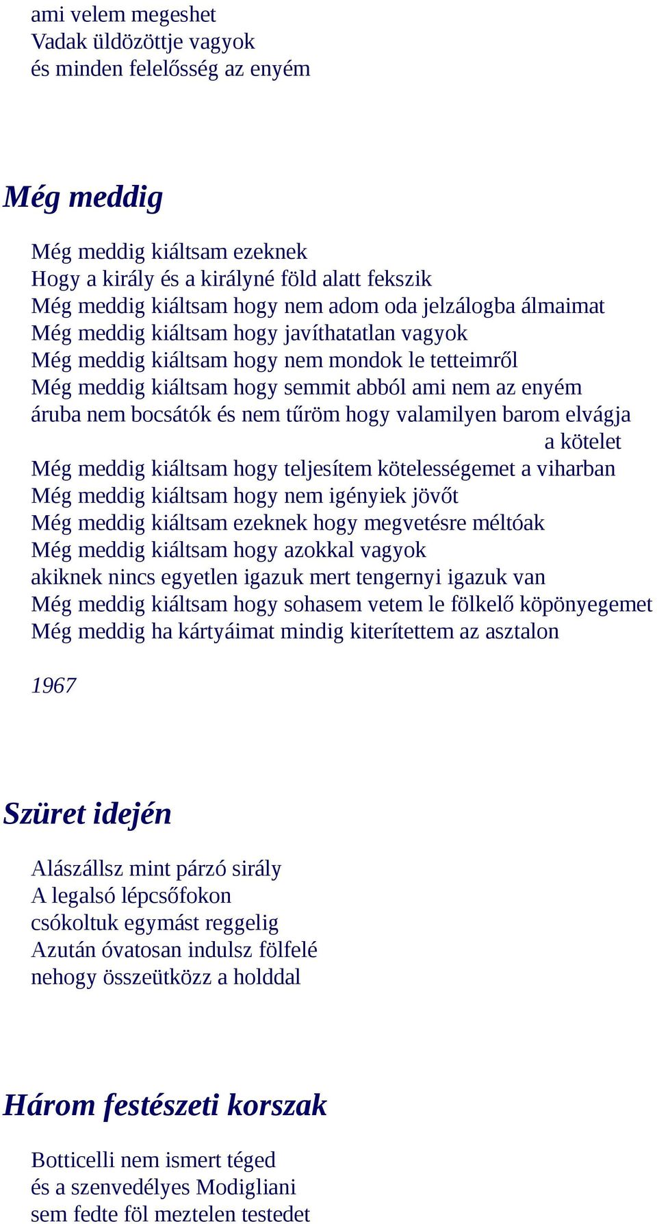 tűröm hogy valamilyen barom elvágja a kötelet Még meddig kiáltsam hogy teljesítem kötelességemet a viharban Még meddig kiáltsam hogy nem igényiek jövőt Még meddig kiáltsam ezeknek hogy megvetésre