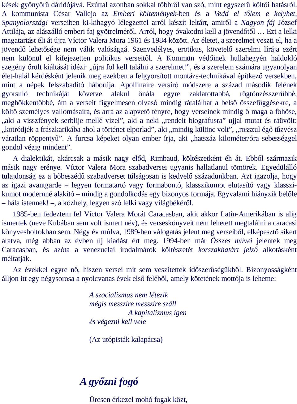 Arról, hogy óvakodni kell a jövendőtől Ezt a lelki magatartást éli át újra Víctor Valera Mora 1961 és 1984 között. Az életet, a szerelmet veszti el, ha a jövendő lehetősége nem válik való sággá.