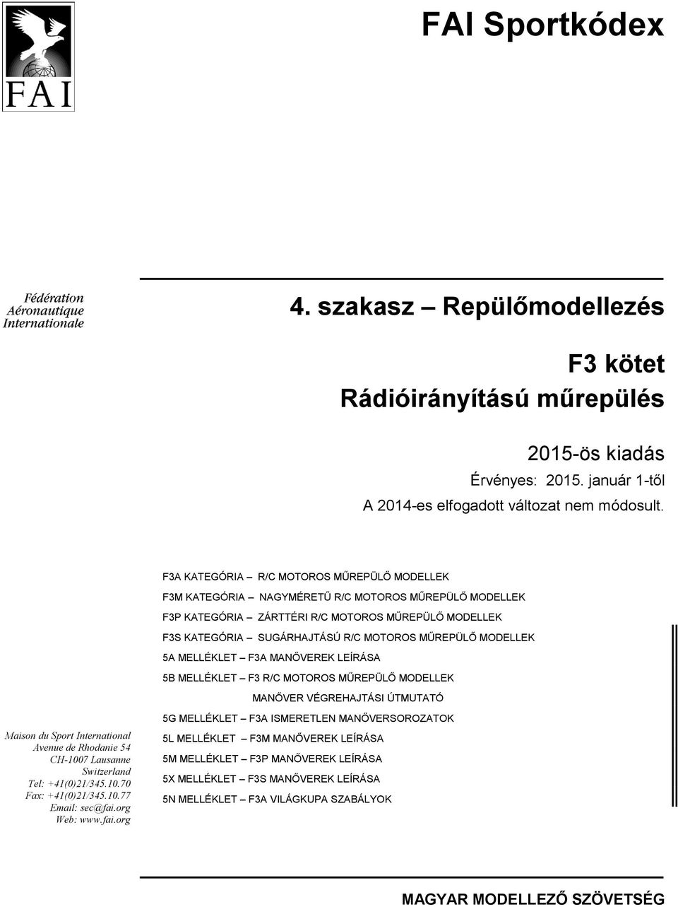 MODELLEK 5A MELLÉKLET F3A MANŐVEREK LEÍRÁSA 5B MELLÉKLET F3 R/C MOTOROS MŰREPÜLŐ MODELLEK MANŐVER VÉGREHAJTÁSI ÚTMUTATÓ Maison du Sport International Avenue de Rhodanie 54 CH-1007 Lausanne