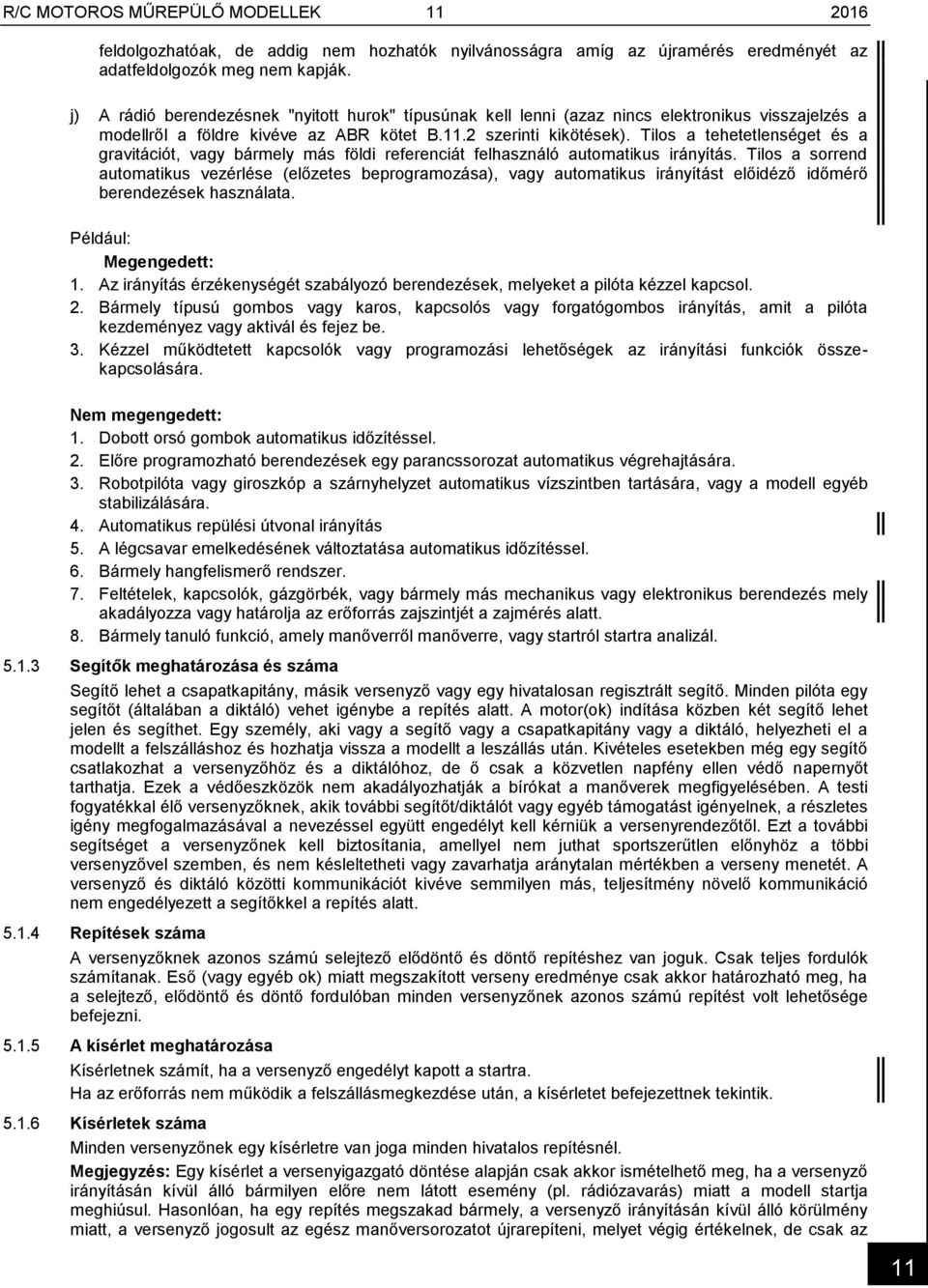 Tilos a tehetetlenséget és a gravitációt, vagy bármely más földi referenciát felhasználó automatikus irányítás.