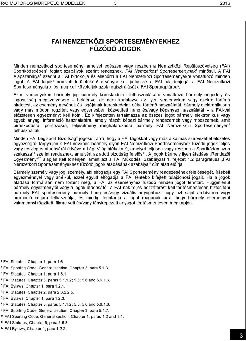 A FAI tagok 4 nemzeti területükön 5 érvényre kell juttassák a FAI tulajdonjogát a FAI Nemzetközi Sporteseményekre, és meg kell követeljék azok regisztrálását a FAI Sportnaptárba 6.
