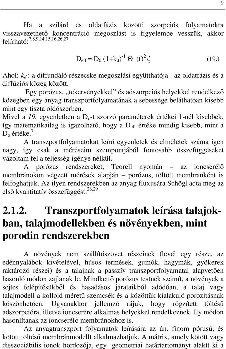 Egy porózus, tekervényekkel és adszorpciós helyekkel rendelkezı közegben egy anyag transzportfolyamatának a sebessége beláthatóan kisebb mint egy tiszta oldószerben. Mivel a 19.