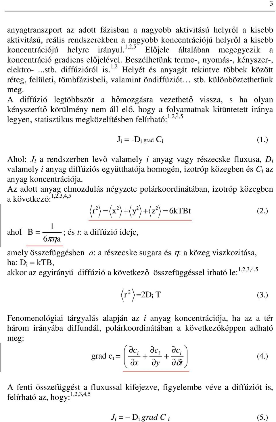 1,2 Helyét és anyagát tekintve többek között réteg, felületi, tömbfázisbeli, valamint öndiffúziót stb. különböztethetünk meg.