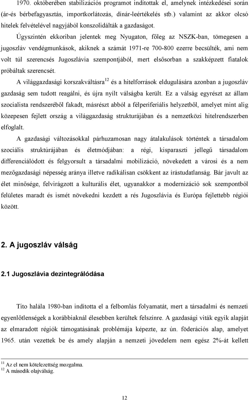 Úgyszintén ekkoriban jelentek meg Nyugaton, főleg az NSZK-ban, tömegesen a jugoszláv vendégmunkások, akiknek a számát 1971-re 700-800 ezerre becsülték, ami nem volt túl szerencsés Jugoszlávia