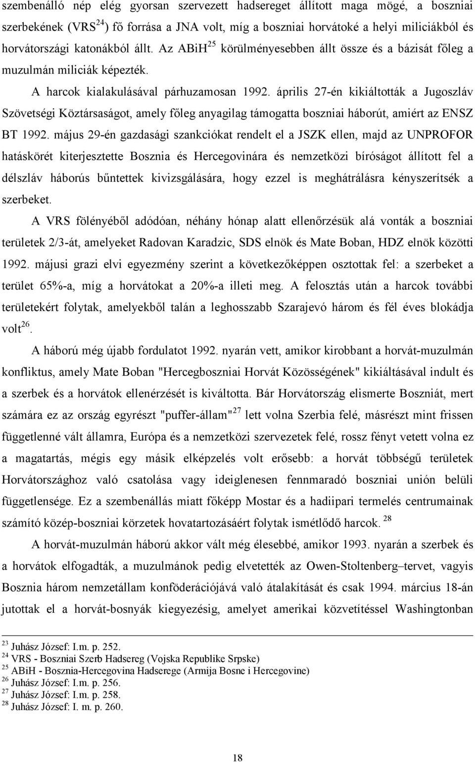 április 27-én kikiáltották a Jugoszláv Szövetségi Köztársaságot, amely főleg anyagilag támogatta boszniai háborút, amiért az ENSZ BT 1992.