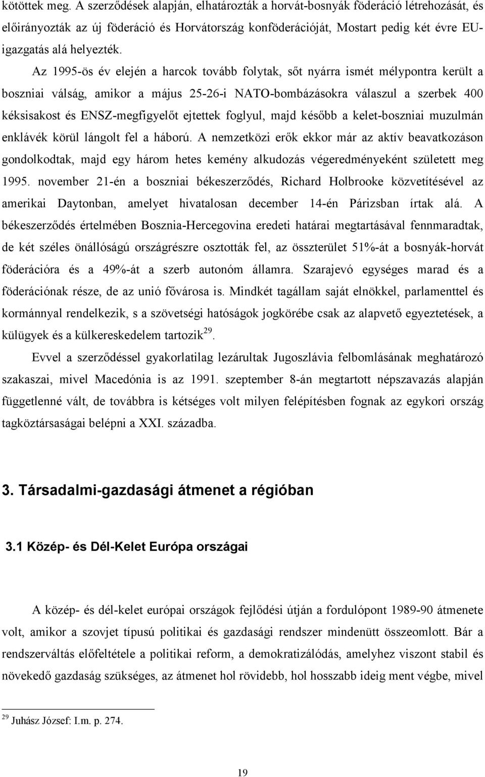 Az 1995-ös év elején a harcok tovább folytak, sőt nyárra ismét mélypontra került a boszniai válság, amikor a május 25-26-i NATO-bombázásokra válaszul a szerbek 400 kéksisakost és ENSZ-megfigyelőt