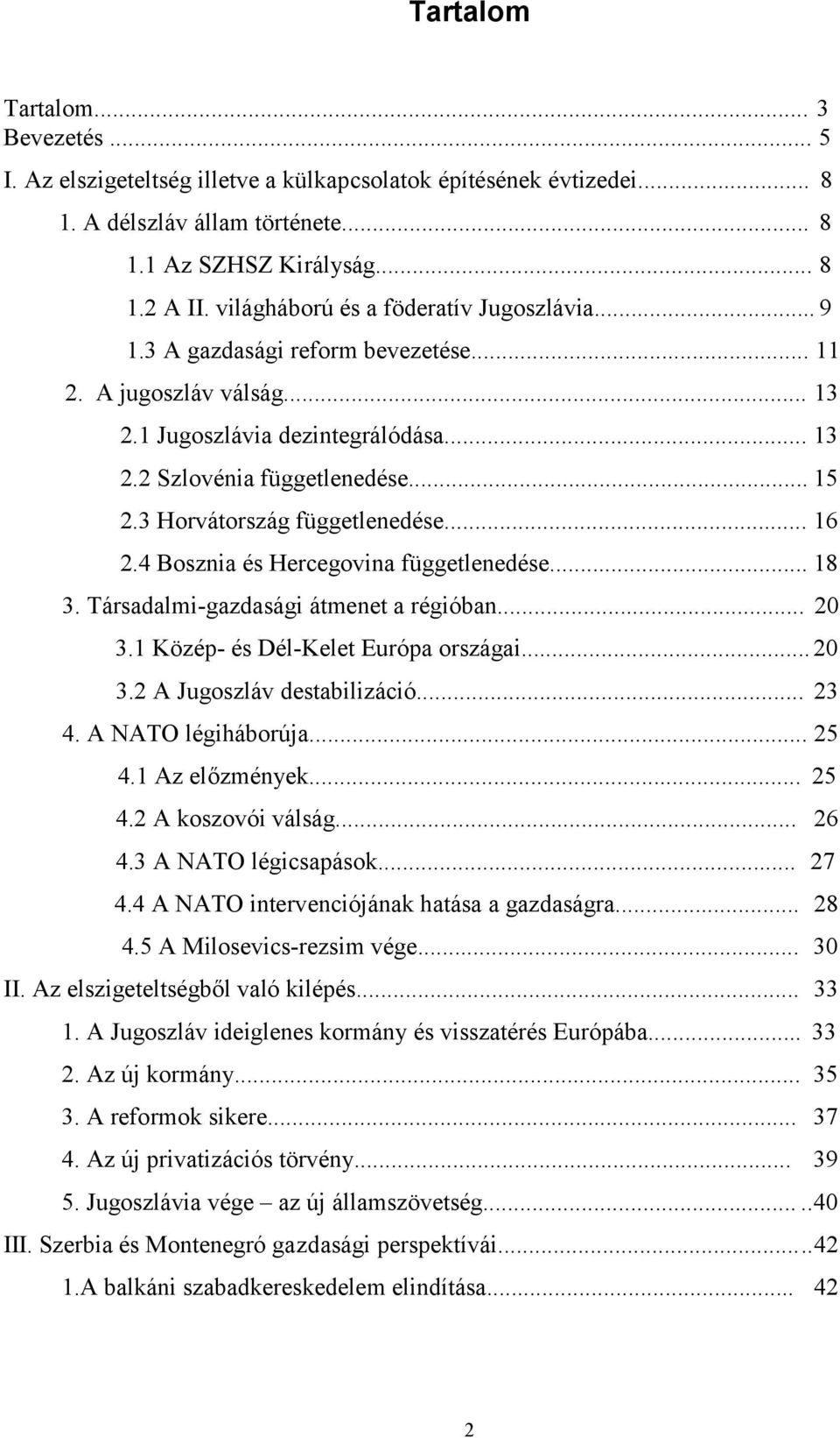 3 Horvátország függetlenedése... 16 2.4 Bosznia és Hercegovina függetlenedése... 18 3. Társadalmi-gazdasági átmenet a régióban... 20 3.1 Közép- és Dél-Kelet Európa országai... 20 3.2 A Jugoszláv destabilizáció.