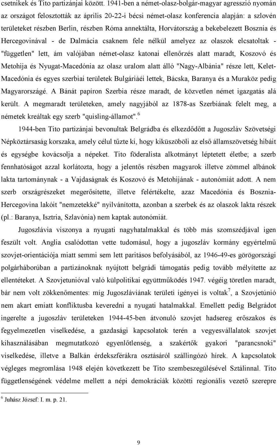 Horvátország a bekebelezett Bosznia és Hercegovinával - de Dalmácia csaknem fele nélkül amelyez az olaszok elcsatoltak - "független" lett, ám valójában német-olasz katonai ellenőrzés alatt maradt,