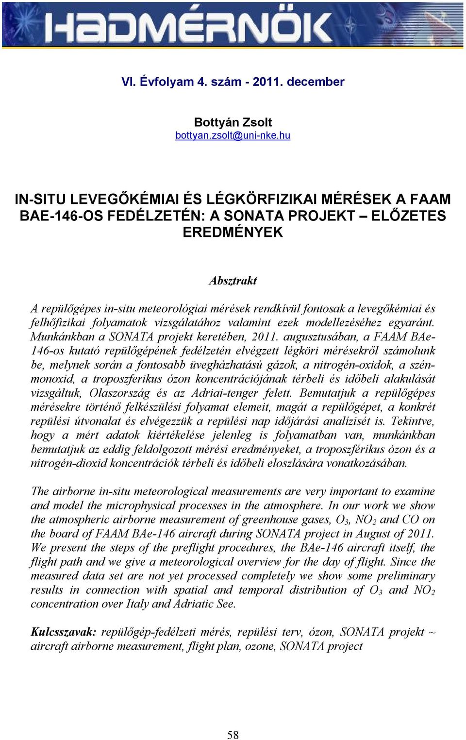 levegőkémiai és felhőfizikai folyamatok vizsgálatához valamint ezek modellezéséhez egyaránt. Munkánkban a SONATA projekt keretében, 2011.