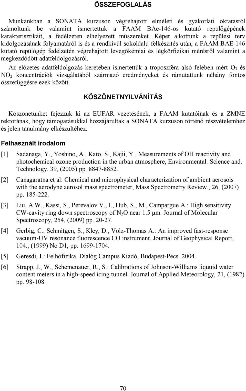 Képet alkottunk a repülési terv kidolgozásának folyamatáról is és a rendkívül sokoldalú felkészítés után, a FAAM BAE-146 kutató repülőgép fedélzetén végrehajtott levegőkémiai és légkörfizikai