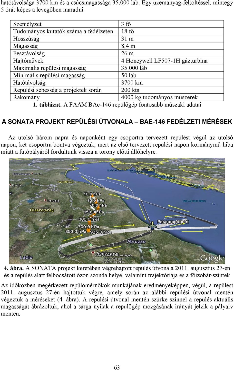 000 láb Minimális repülési magasság 50 láb Hatótávolság 3700 km Repülési sebesség a projektek során 200 kts Rakomány 4000 kg tudományos műszerek 1. táblázat.