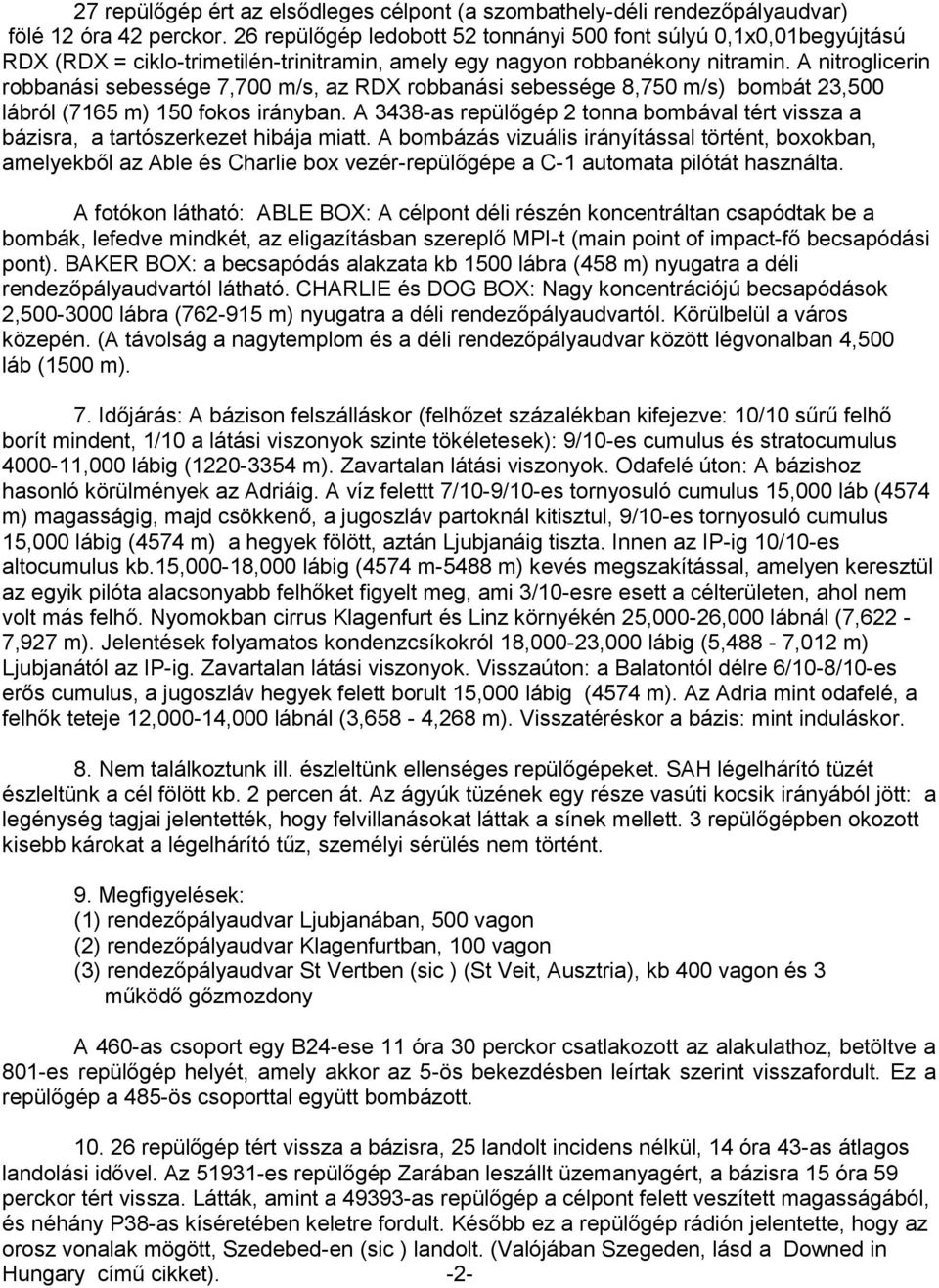 A nitroglicerin robbanási sebessége 7,700 m/s, az RDX robbanási sebessége 8,750 m/s) bombát 23,500 lábról (7165 m) 150 fokos irányban.