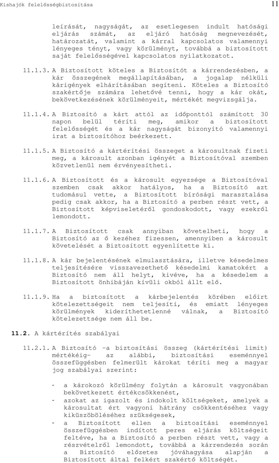 A Biztosított köteles a Biztosítót a kárrendezésben, a kár összegének megállapításában, a jogalap nélküli kárigények elhárításában segíteni.