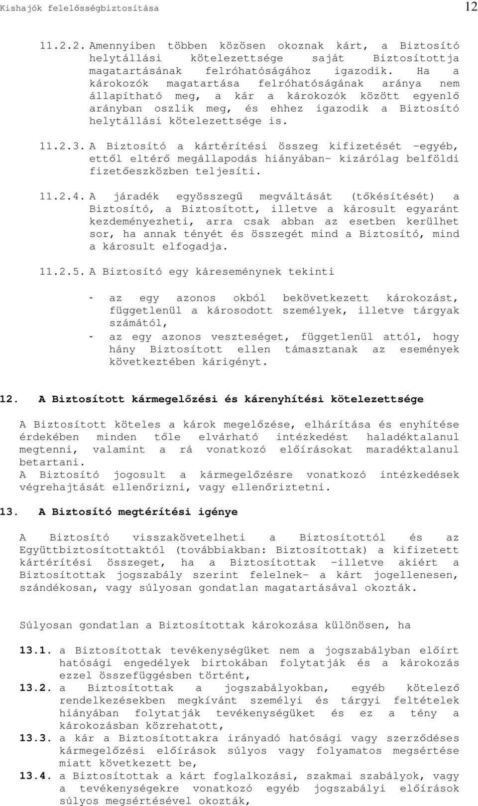A Biztosító a kártérítési összeg kifizetését egyéb, ettl eltér megállapodás hiányában- kizárólag belföldi fizeteszközben teljesíti. 11.2.4.