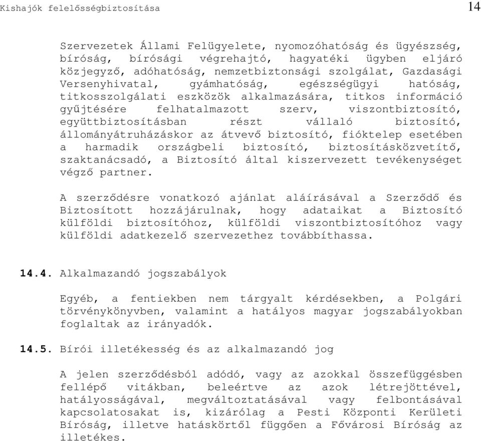 vállaló biztosító, állományátruházáskor az átvev biztosító, fióktelep esetében a harmadik országbeli biztosító, biztosításközvetít, szaktanácsadó, a Biztosító által kiszervezett tevékenységet végz