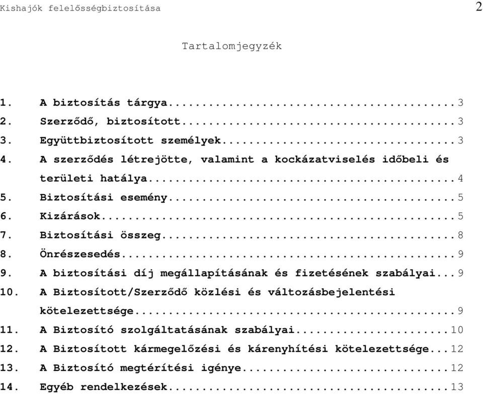Önrészesedés...9 9. A biztosítási díj megállapításának és fizetésének szabályai...9 10. A Biztosított/Szerzd közlési és változásbejelentési kötelezettsége.