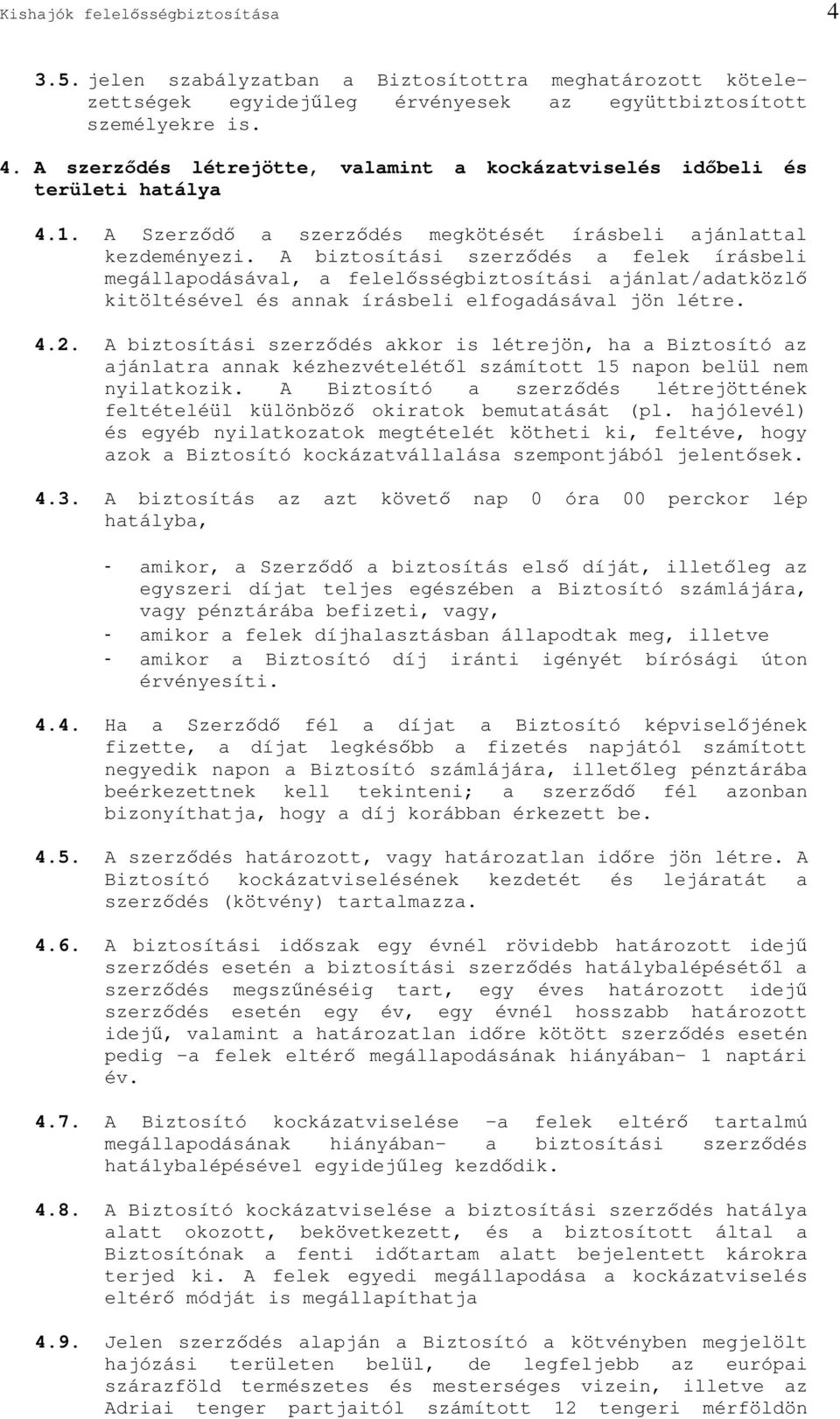 A biztosítási szerzdés a felek írásbeli megállapodásával, a felelsségbiztosítási ajánlat/adatközl kitöltésével és annak írásbeli elfogadásával jön létre. 4.2.