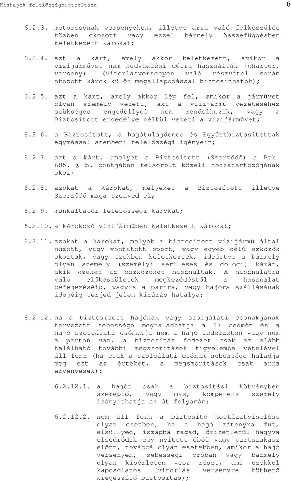 (Vitorlásversenyen való részvétel során okozott károk külön megállapodással biztosíthatók); 6.2.5.
