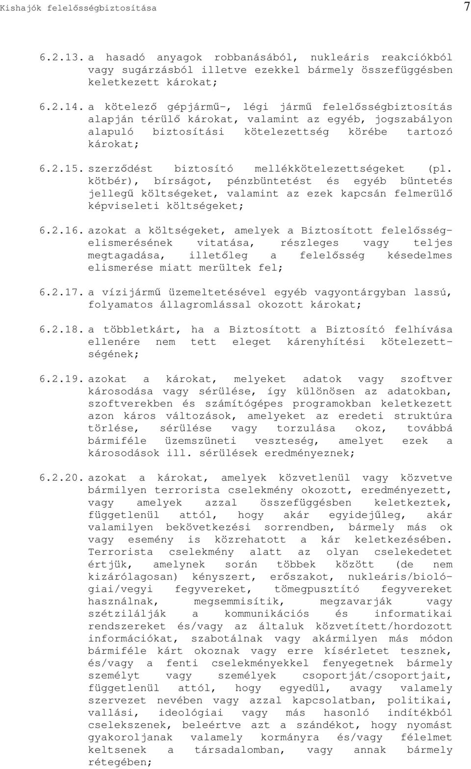 szerzdést biztosító mellékkötelezettségeket (pl. kötbér), bírságot, pénzbüntetést és egyéb büntetés jelleg költségeket, valamint az ezek kapcsán felmerül képviseleti költségeket; 6.2.16.