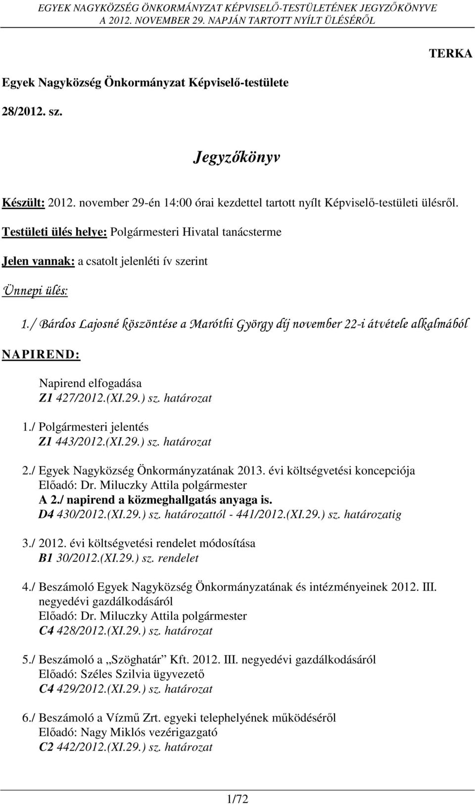 / Bárdos Lajosné köszöntése a Maróthi György díj november 22-i átvétele alkalmából NAPIREND: Napirend elfogadása Z1 427/2012.(XI.29.) sz. határozat 1./ Polgármesteri jelentés Z1 443/2012.(XI.29.) sz. határozat 2.