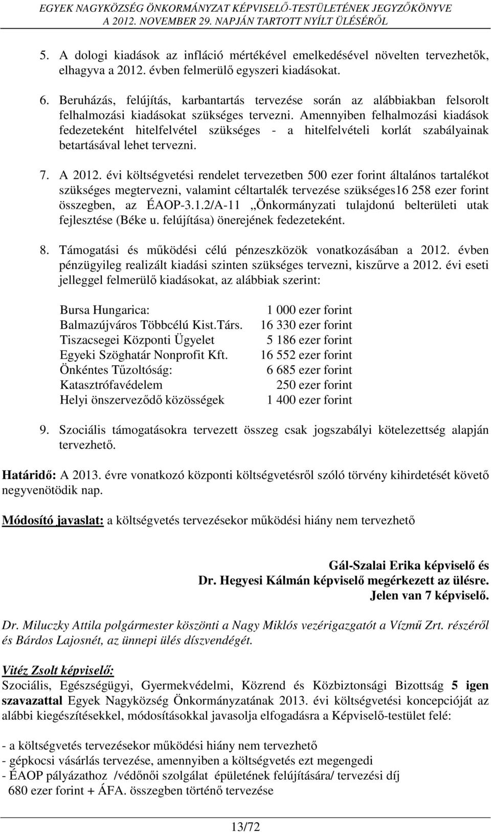 Amennyiben felhalmozási kiadások fedezeteként hitelfelvétel szükséges - a hitelfelvételi korlát szabályainak betartásával lehet tervezni. 7. A 2012.