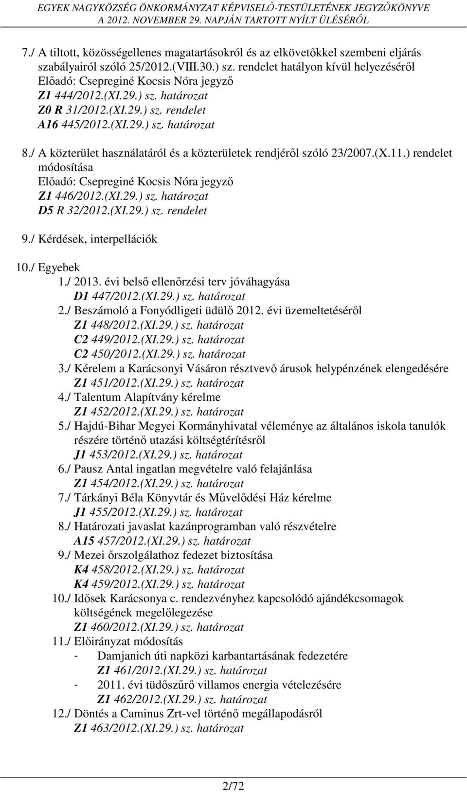 / A közterület használatáról és a közterületek rendjéről szóló 23/2007.(X.11.) rendelet módosítása Előadó: Csepreginé Kocsis Nóra jegyző Z1 446/2012.(XI.29.) sz. határozat D5 R 32/2012.(XI.29.) sz. rendelet 9.