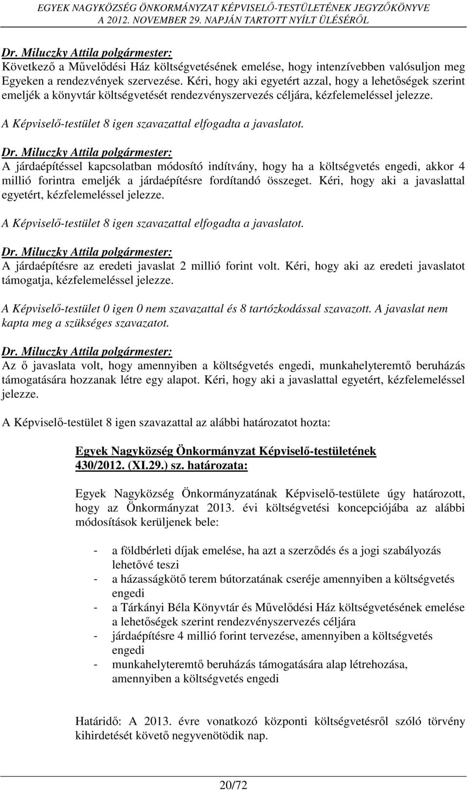 A Képviselő-testület 8 igen szavazattal elfogadta a javaslatot.