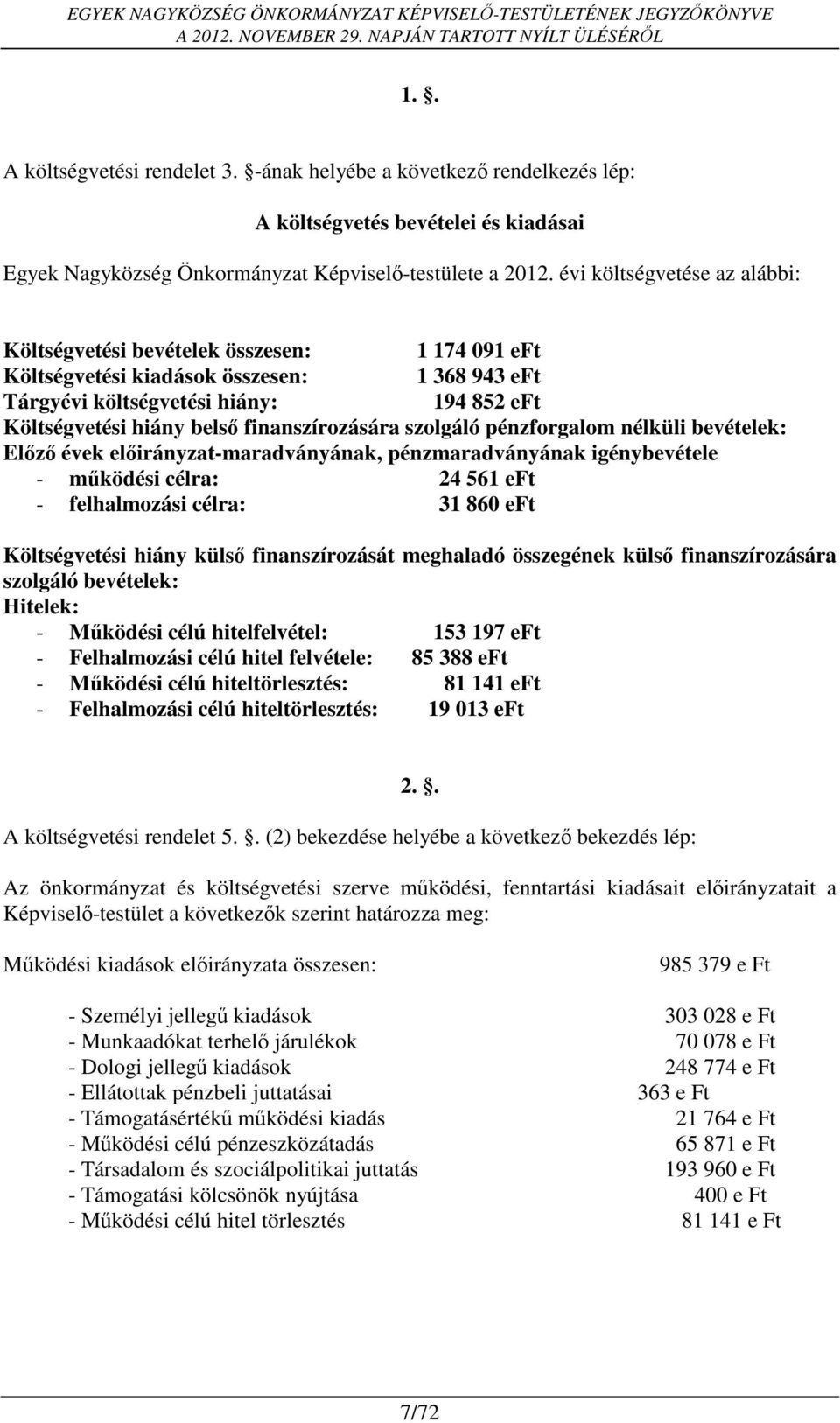 finanszírozására szolgáló pénzforgalom nélküli bevételek: Előző évek előirányzat-maradványának, pénzmaradványának igénybevétele - működési célra: 24 561 eft - felhalmozási célra: 31 860 eft