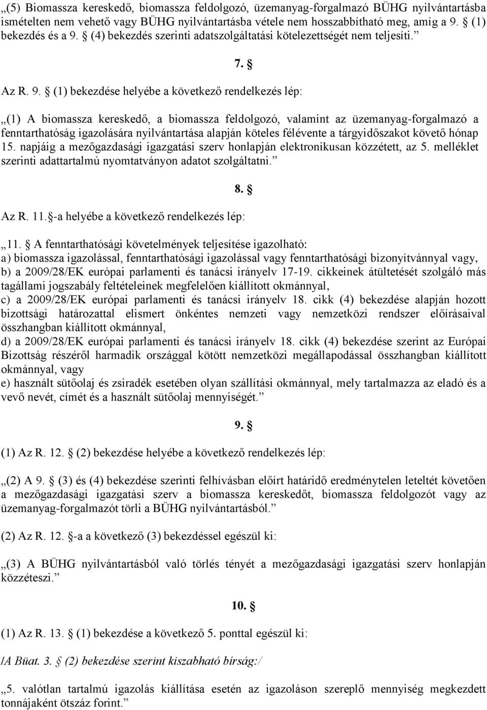 (1) bekezdése helyébe a következő rendelkezés lép: (1) A biomassza kereskedő, a biomassza feldolgozó, valamint az üzemanyag-forgalmazó a fenntarthatóság igazolására nyilvántartása alapján köteles