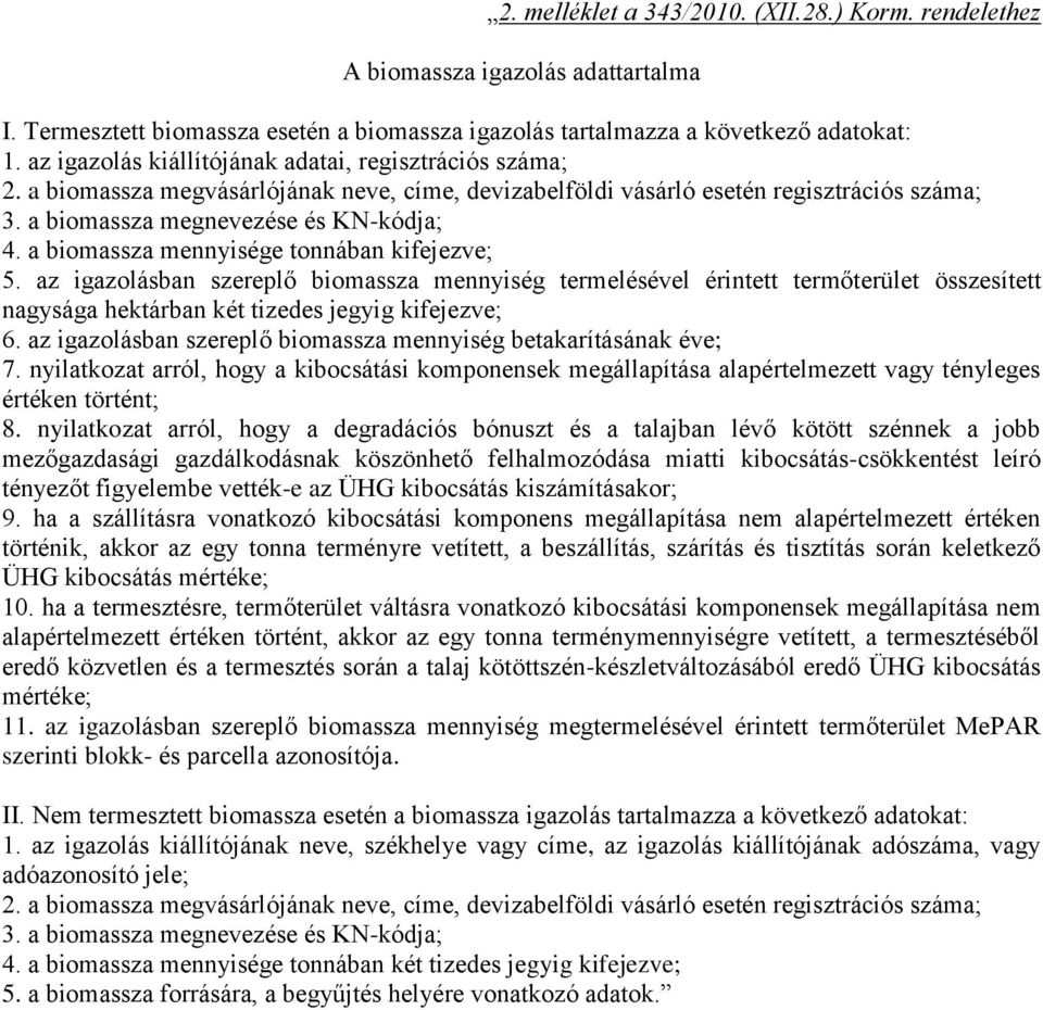 a biomassza mennyisége tonnában kifejezve; 5. az igazolásban szereplő biomassza mennyiség termelésével érintett termőterület összesített nagysága hektárban két tizedes jegyig kifejezve; 6.