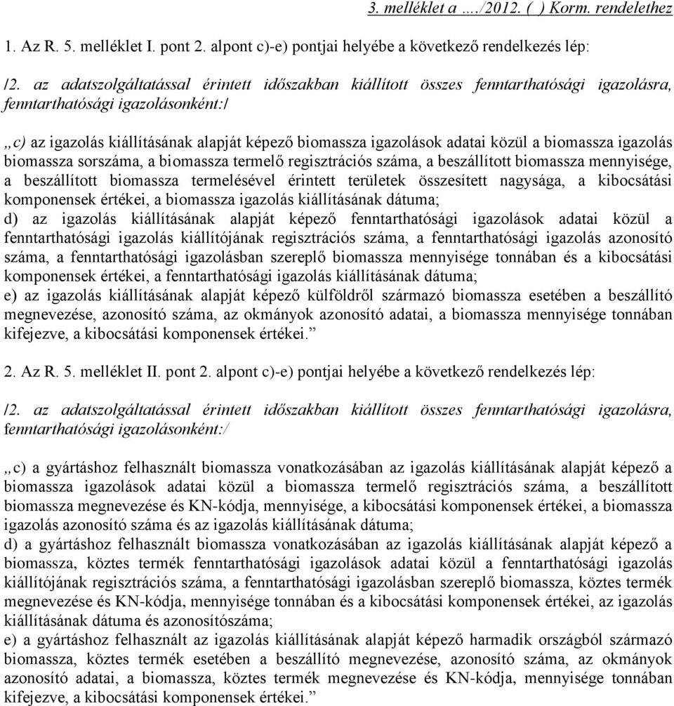 közül a biomassza igazolás biomassza sorszáma, a biomassza termelő regisztrációs száma, a beszállított biomassza mennyisége, a beszállított biomassza termelésével érintett területek összesített