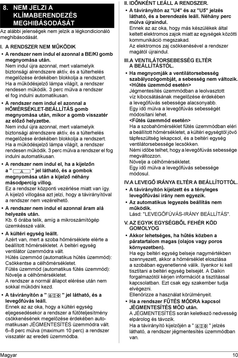 3 perc múlva a rendszer el fog indulni automatikusan. A rendszer nem indul el azonnal a HŐMÉRSÉKLET-BEÁLLÍTÁS gomb megnyomása után, mikor a gomb visszatér az előző helyzetbe.