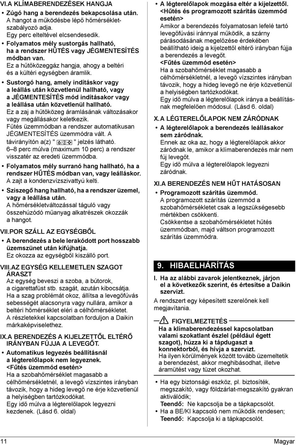 Sustorgó hang, amely indításkor vagy a leállás után közvetlenül hallható, vagy a JÉGMENTESÍTÉS mód indításakor vagy a leállása után közvetlenül hallható.