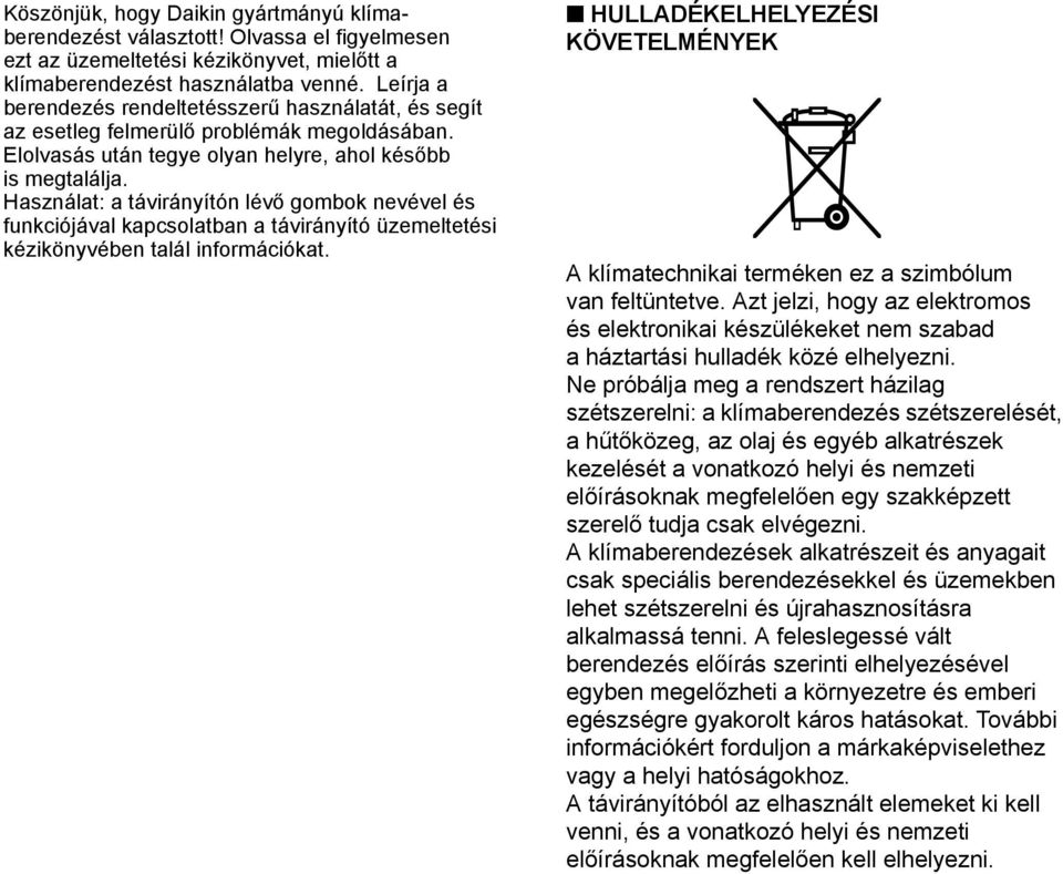 Használat: a távirányítón lévő gombok nevével és funkciójával kapcsolatban a távirányító üzemeltetési kézikönyvében talál információkat.