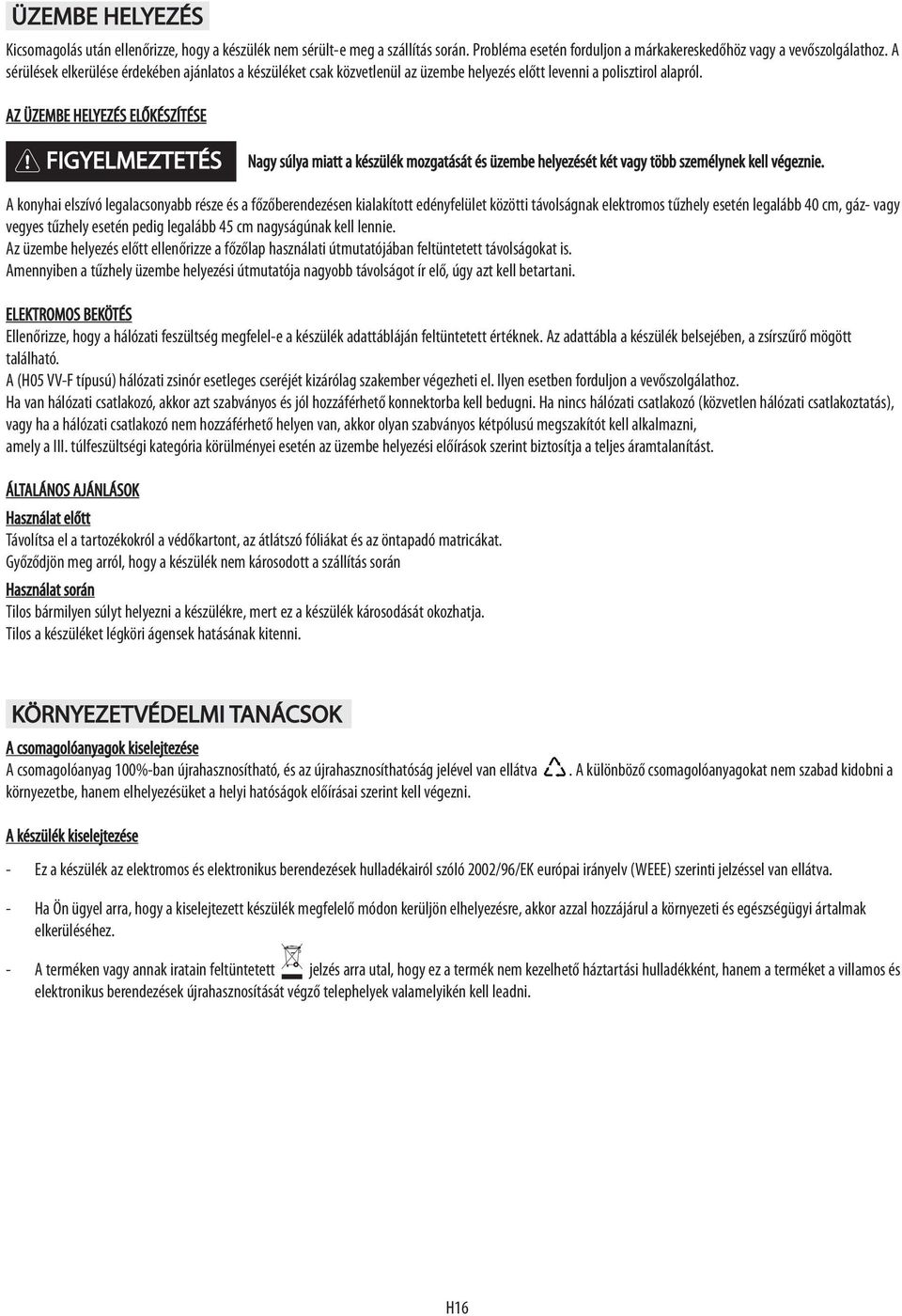 AZ ÜZEMBE HELYEZÉS ELŐKÉSZÍTÉSE FIGYELMEZTETÉS Nagy súlya miatt a készülék mozgatását és üzembe helyezését két vagy több személynek kell végeznie.